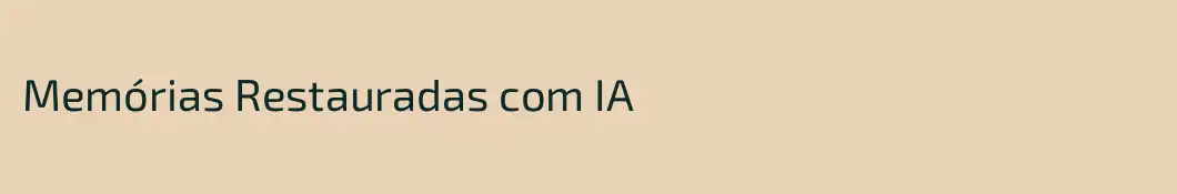Memórias Restauradas com IA